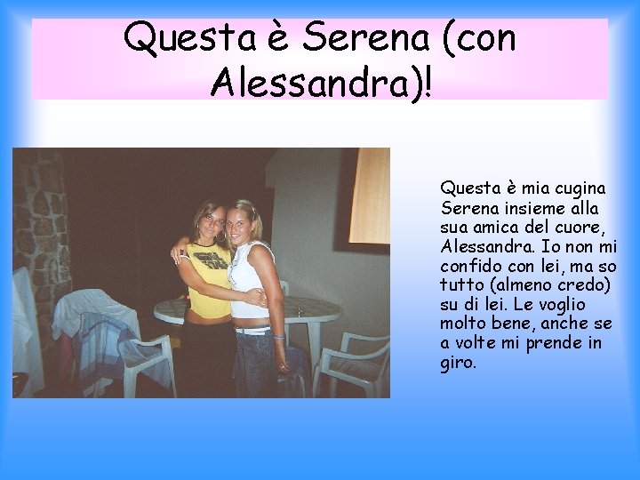 Questa è Serena (con Alessandra)! Questa è mia cugina Serena insieme alla sua amica