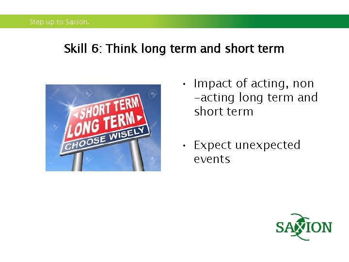 Step up to Saxion. Skill 6: Think long term and short term • Impact