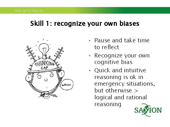Step up to Saxion. Skill 1: recognize your own biases • Pause and take