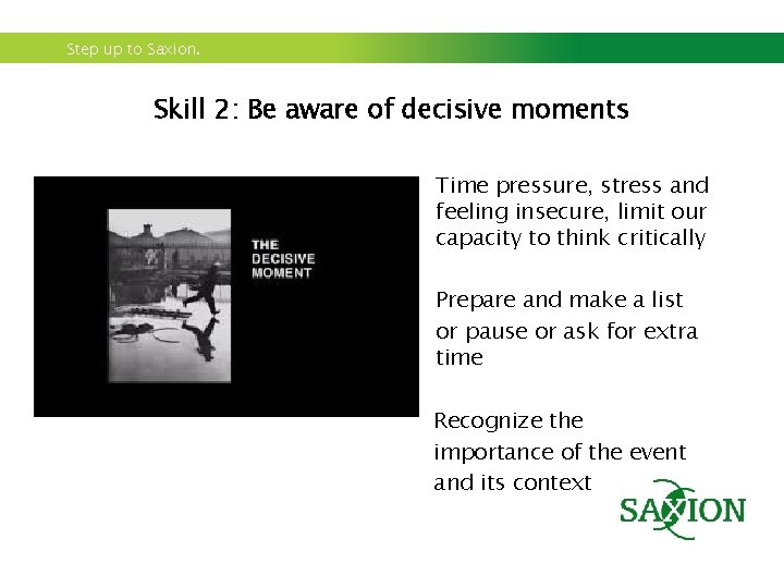 Step up to Saxion. Skill 2: Be aware of decisive moments • Time pressure,
