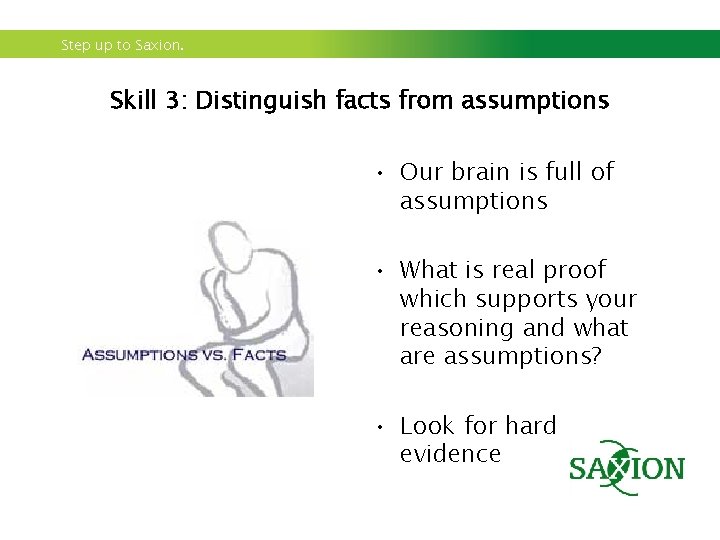 Step up to Saxion. Skill 3: Distinguish facts from assumptions • Our brain is