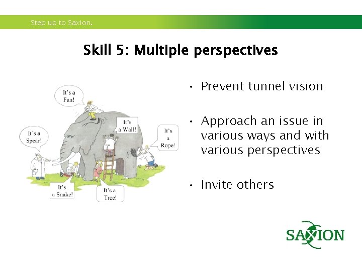 Step up to Saxion. Skill 5: Multiple perspectives • Prevent tunnel vision • Approach