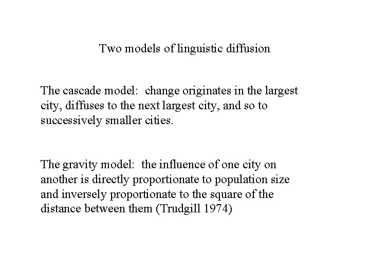 Two models of linguistic diffusion The cascade model: change originates in the largest city,