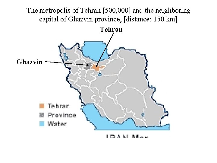 The metropolis of Tehran [500, 000] and the neighboring capital of Ghazvin province, [distance: