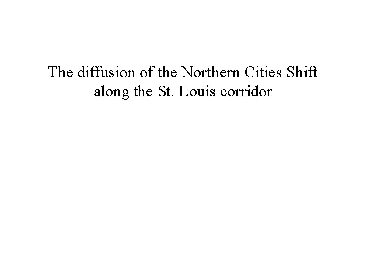 The diffusion of the Northern Cities Shift along the St. Louis corridor 