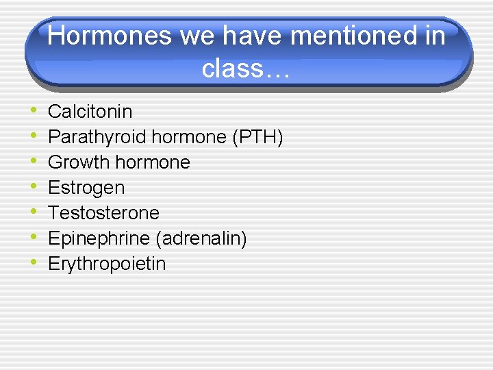 Hormones we have mentioned in class… • • Calcitonin Parathyroid hormone (PTH) Growth hormone