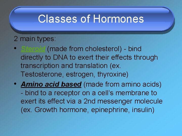 Classes of Hormones 2 main types: • Steroid (made from cholesterol) - bind directly