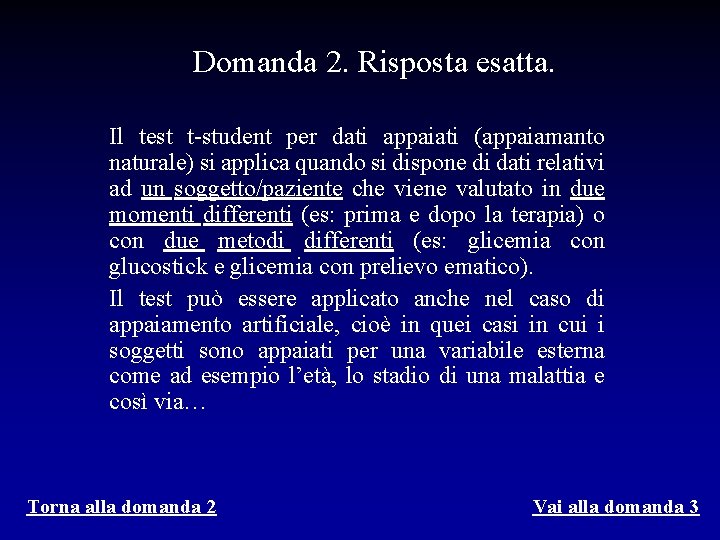 Domanda 2. Risposta esatta. Il test t-student per dati appaiati (appaiamanto naturale) si applica