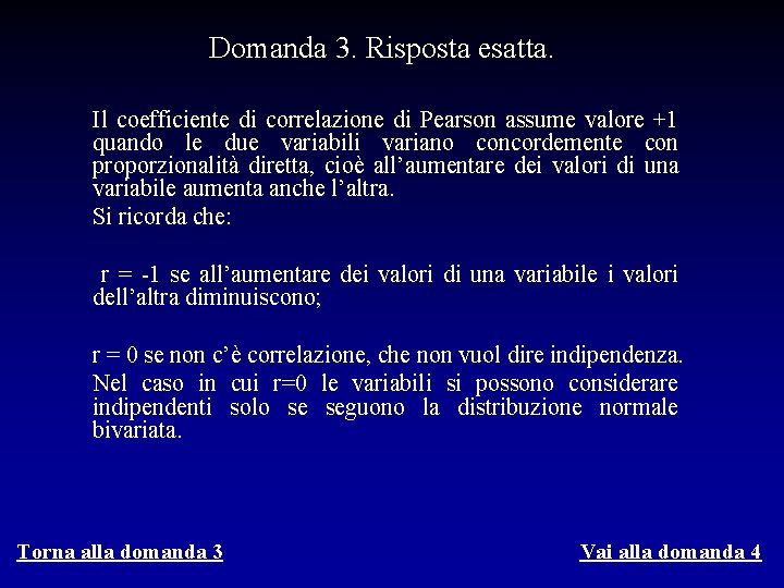 Domanda 3. Risposta esatta. Il coefficiente di correlazione di Pearson assume valore +1 quando