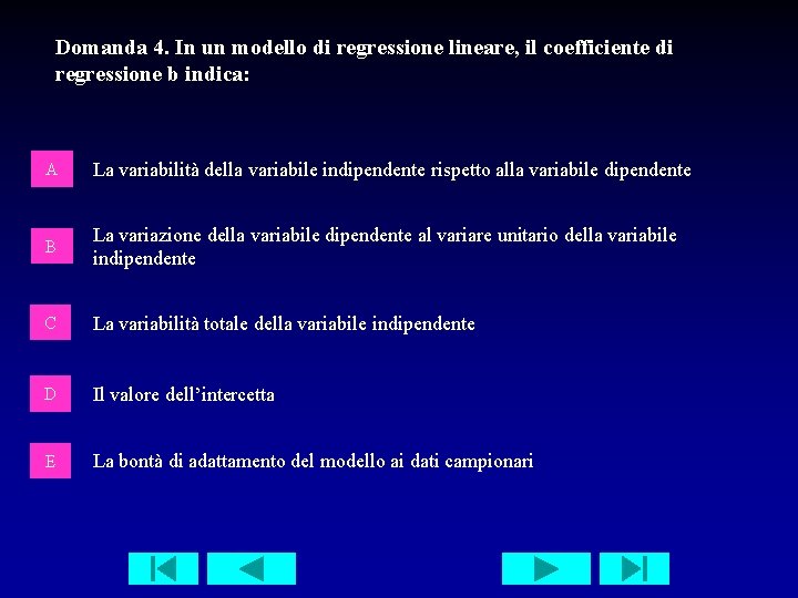 Domanda 4. In un modello di regressione lineare, il coefficiente di regressione b indica: