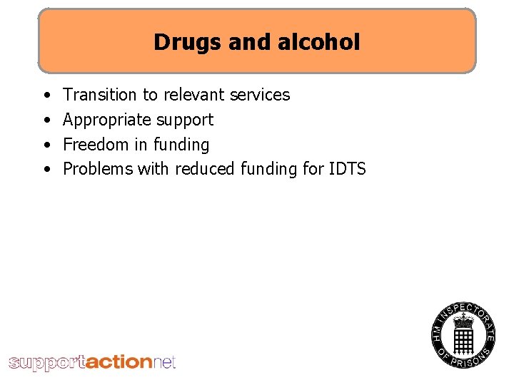 Drugs and alcohol • • Transition to relevant services Appropriate support Freedom in funding