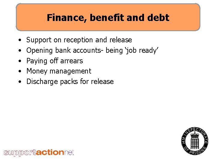 Finance, benefit and debt • • • Support on reception and release Opening bank