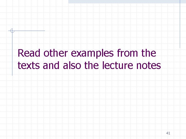Read other examples from the texts and also the lecture notes 41 