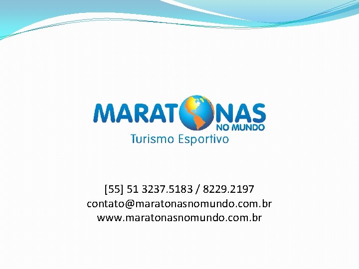 [55] 51 3237. 5183 / 8229. 2197 contato@maratonasnomundo. com. br www. maratonasnomundo. com. br