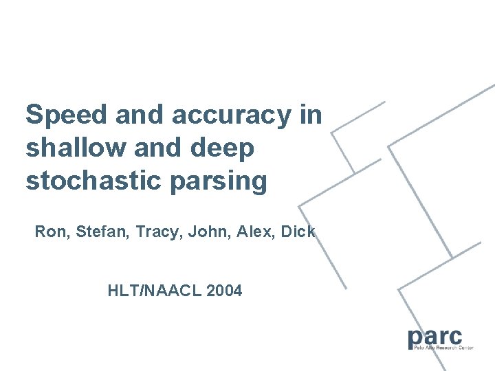 Speed and accuracy in shallow and deep stochastic parsing Ron, Stefan, Tracy, John, Alex,