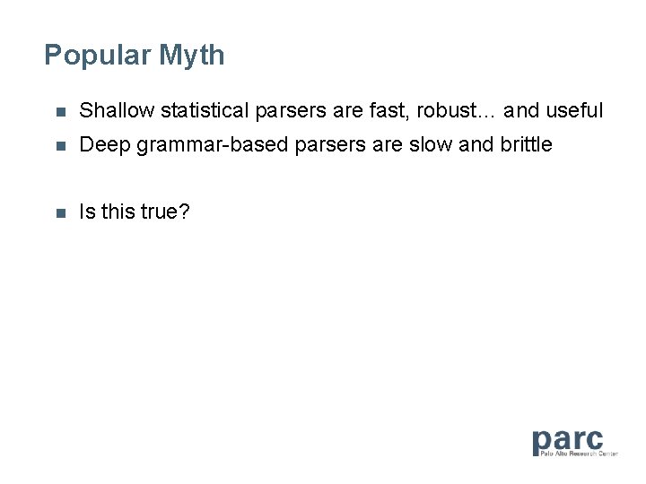 Popular Myth n Shallow statistical parsers are fast, robust… and useful n Deep grammar-based