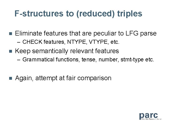 F-structures to (reduced) triples n Eliminate features that are peculiar to LFG parse –