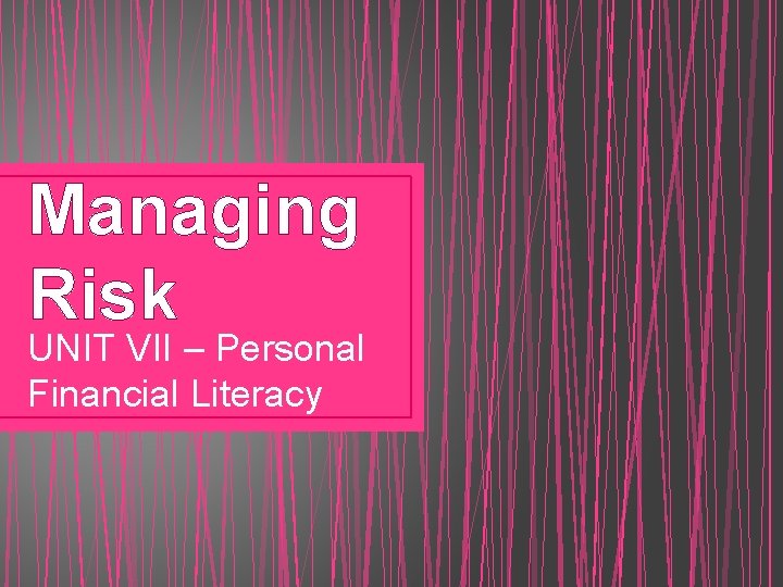 Managing Risk UNIT VII – Personal Financial Literacy 