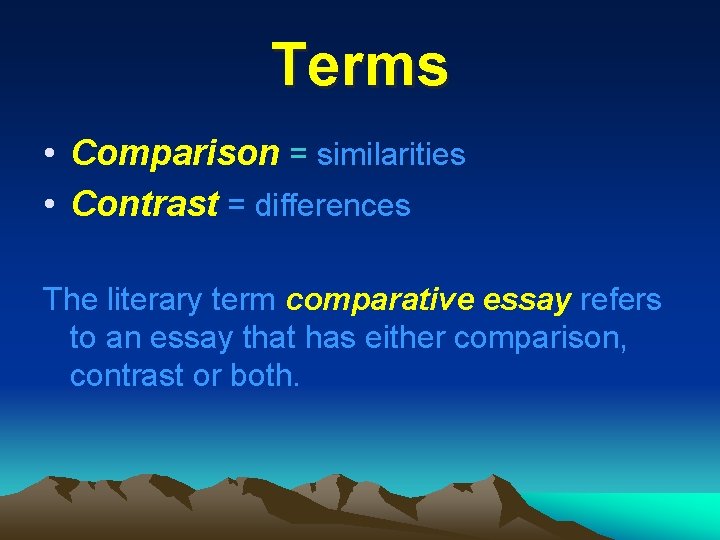 Terms • Comparison = similarities • Contrast = differences The literary term comparative essay