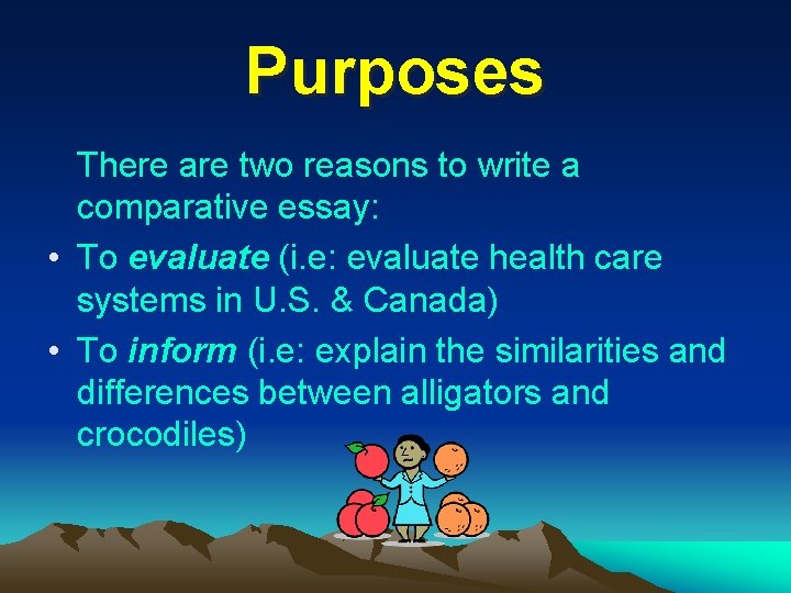 Purposes There are two reasons to write a comparative essay: • To evaluate (i.