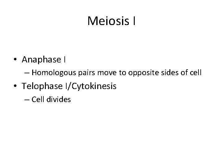 Meiosis I • Anaphase I – Homologous pairs move to opposite sides of cell