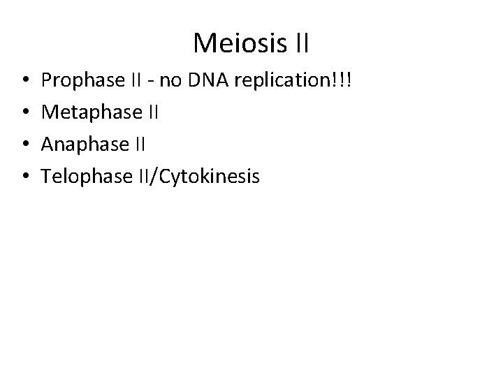 Meiosis II • • Prophase II - no DNA replication!!! Metaphase II Anaphase II