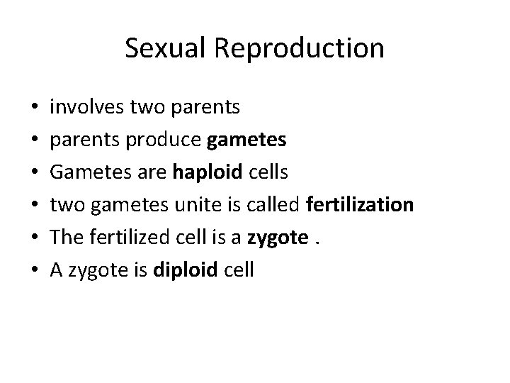 Sexual Reproduction • • • involves two parents produce gametes Gametes are haploid cells