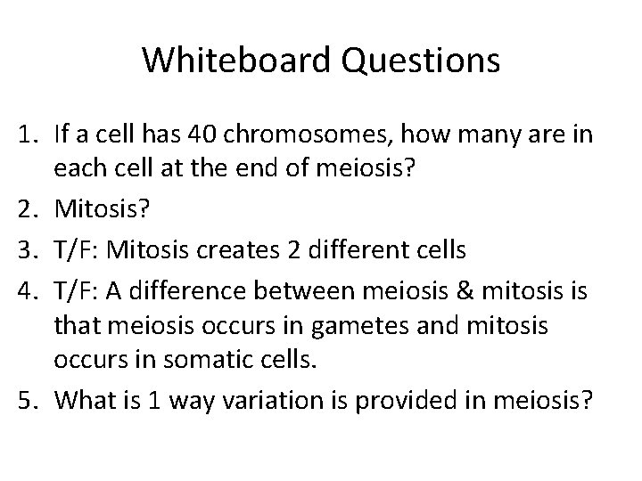 Whiteboard Questions 1. If a cell has 40 chromosomes, how many are in each