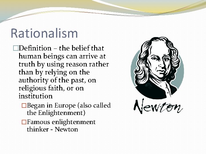Rationalism �Definition – the belief that human beings can arrive at truth by using