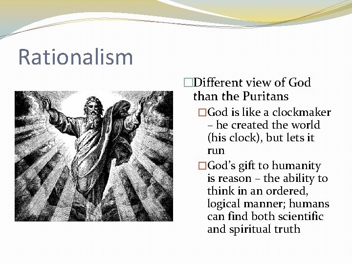 Rationalism �Different view of God than the Puritans �God is like a clockmaker –