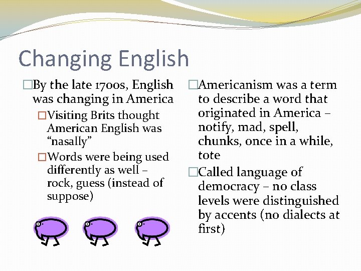 Changing English �By the late 1700 s, English was changing in America �Visiting Brits