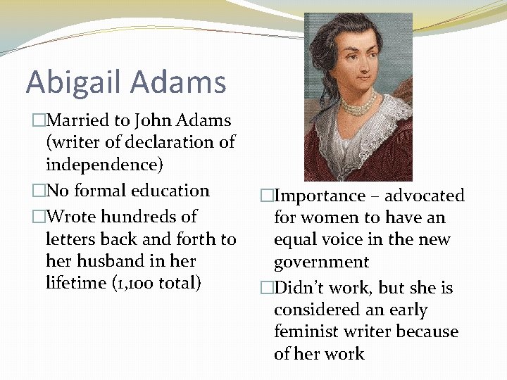 Abigail Adams �Married to John Adams (writer of declaration of independence) �No formal education