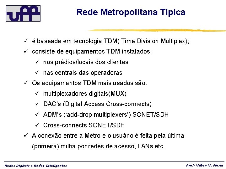 Rede Metropolitana Típica ü é baseada em tecnologia TDM( Time Division Multiplex); ü consiste