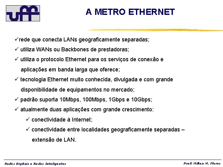 A METRO ETHERNET ürede que conecta LANs geograficamente separadas; ü utiliza WANs ou Backbones