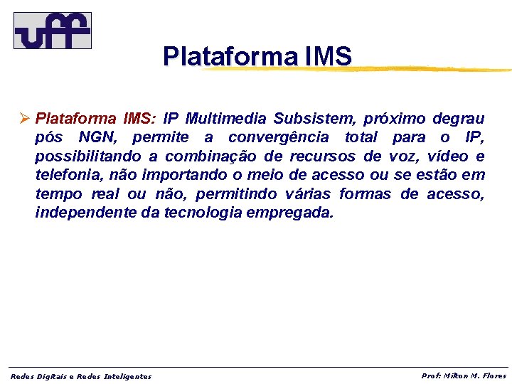 Plataforma IMS Ø Plataforma IMS: IP Multimedia Subsistem, próximo degrau pós NGN, permite a