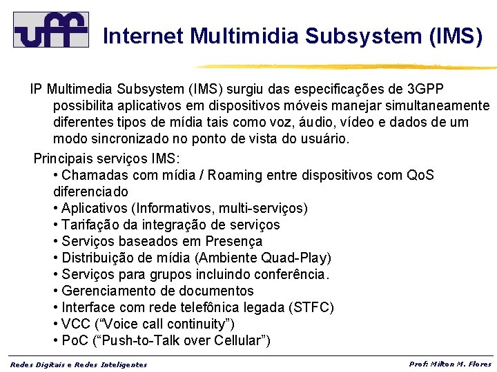 Internet Multimidia Subsystem (IMS) IP Multimedia Subsystem (IMS) surgiu das especificações de 3 GPP