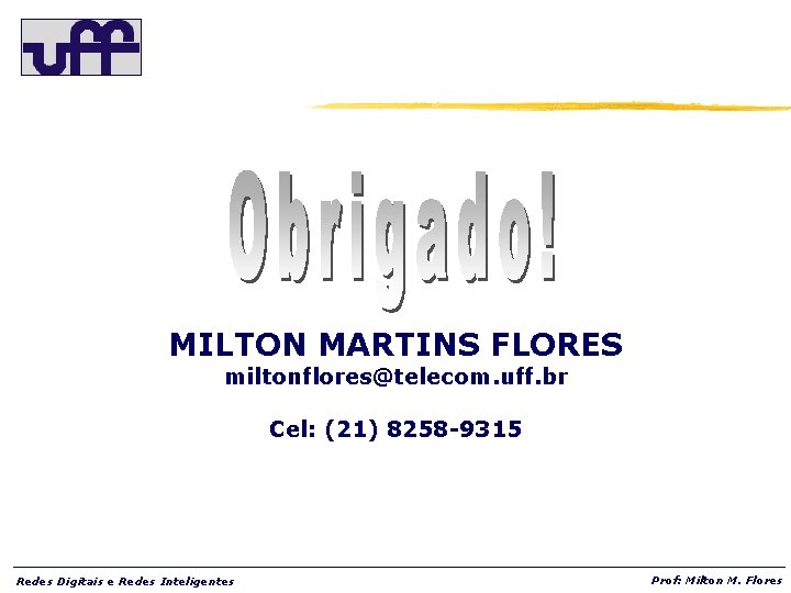 MILTON MARTINS FLORES miltonflores@telecom. uff. br Cel: (21) 8258 -9315 Redes Digitais e Redes