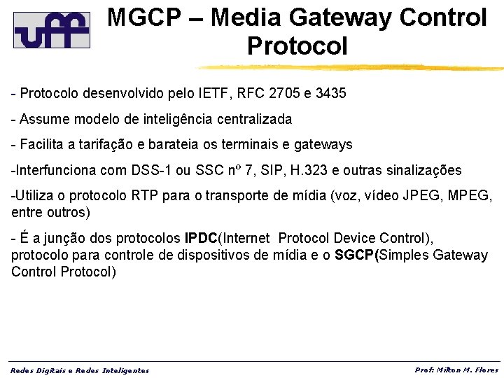 MGCP – Media Gateway Control Protocol - Protocolo desenvolvido pelo IETF, RFC 2705 e