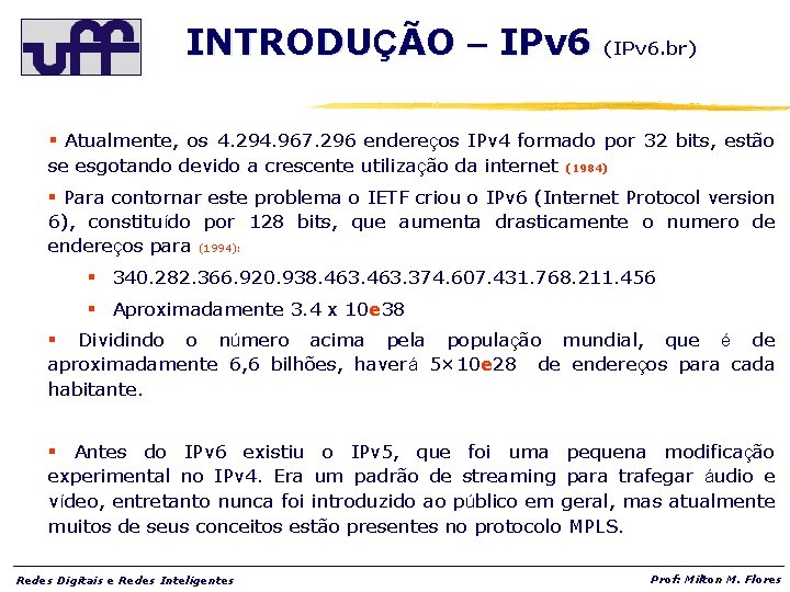 INTRODUÇÃO – IPv 6 (IPv 6. br) § Atualmente, os 4. 294. 967. 296