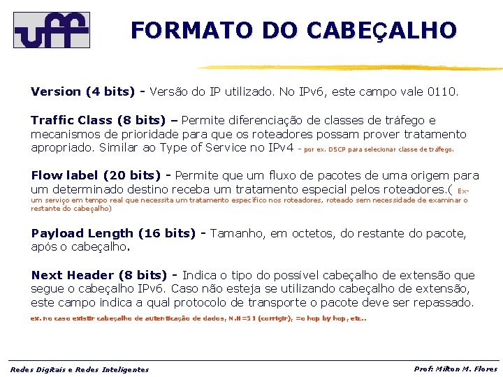 FORMATO DO CABEÇALHO Version (4 bits) - Versão do IP utilizado. No IPv 6,