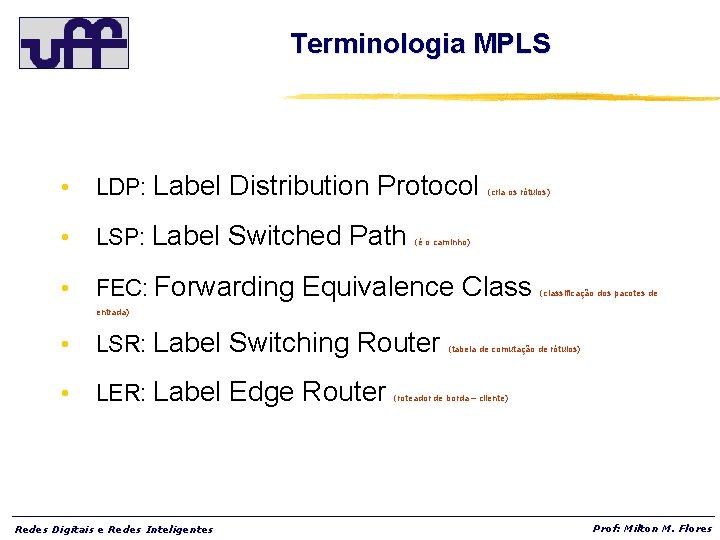 Terminologia MPLS • LDP: Label Distribution Protocol • LSP: Label Switched Path • FEC: