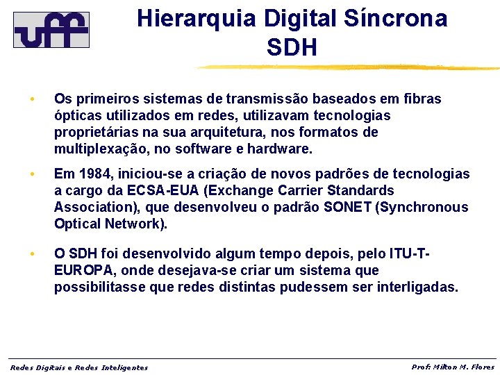Hierarquia Digital Síncrona SDH • Os primeiros sistemas de transmissão baseados em fibras ópticas