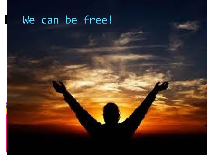 We can be free! 