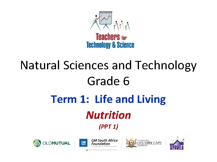 Natural Sciences and Technology Grade 6 Term 1: Life and Living Nutrition (PPT 1)