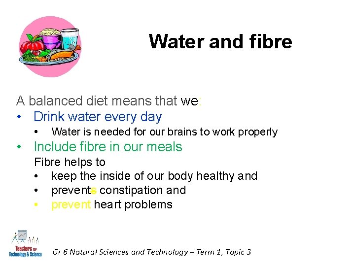 Water and fibre A balanced diet means that we: • Drink water every day