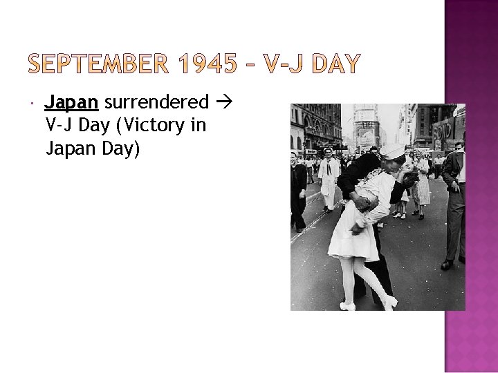  Japan surrendered V-J Day (Victory in Japan Day) 