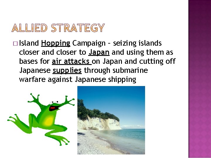 � Island Hopping Campaign – seizing islands closer and closer to Japan and using