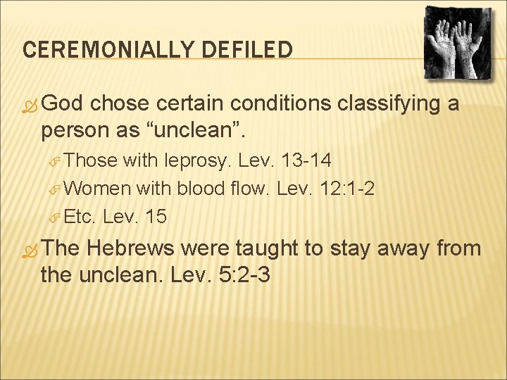 CEREMONIALLY DEFILED God chose certain conditions classifying a person as “unclean”. Those with leprosy.