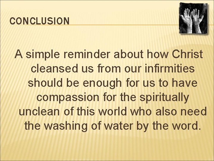 CONCLUSION A simple reminder about how Christ cleansed us from our infirmities should be