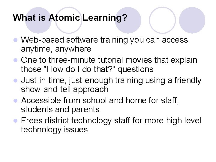 What is Atomic Learning? l l l Web-based software training you can access anytime,